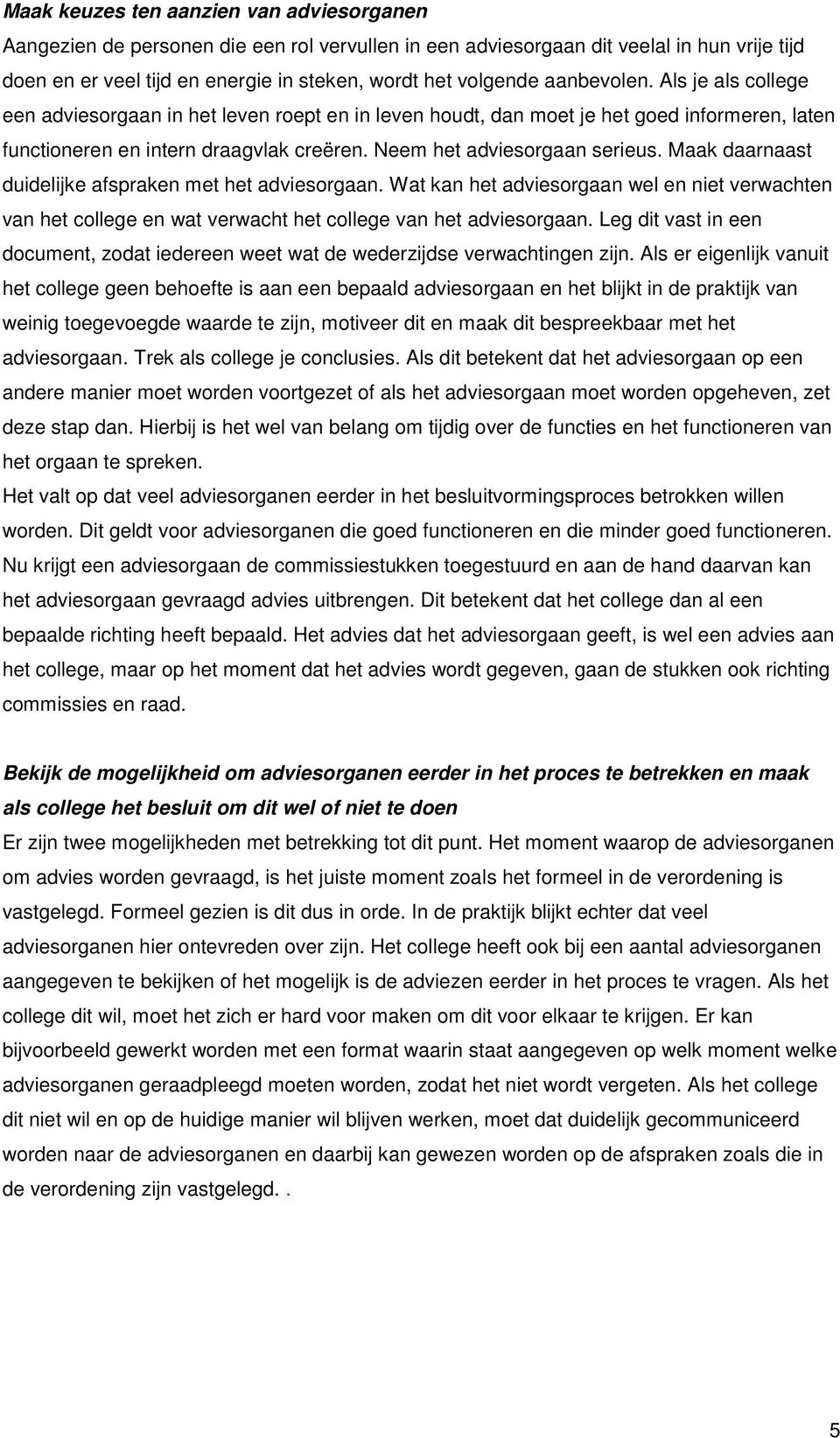 Maak daarnaast duidelijke afspraken met het adviesorgaan. Wat kan het adviesorgaan wel en niet verwachten van het college en wat verwacht het college van het adviesorgaan.