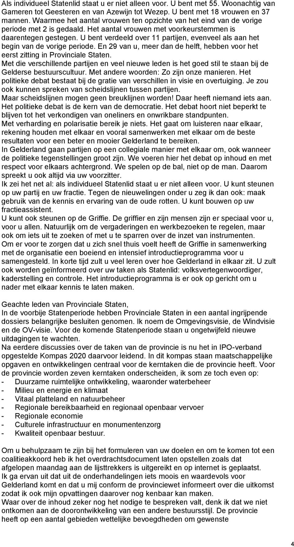 U bent verdeeld over 11 partijen, evenveel als aan het begin van de vorige periode. En 29 van u, meer dan de helft, hebben voor het eerst zitting in Provinciale Staten.