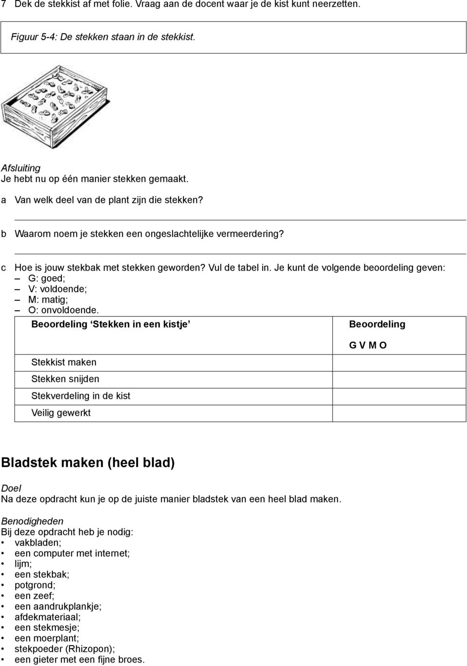 Je kunt de volgende eoordeling geven: G: goed; V: voldoende; M: mtig; O: onvoldoende.