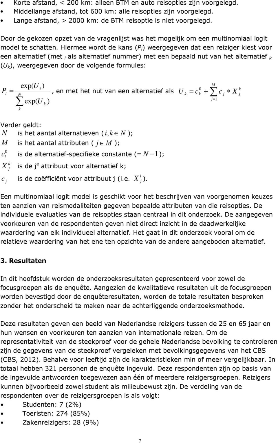 Hiermee wordt de kans (P i ) weergegeven dat een reiziger kiest voor een alternatief (met i als alternatief nummer) met een bepaald nut van het alternatief k (U k ), weergegeven door de volgende