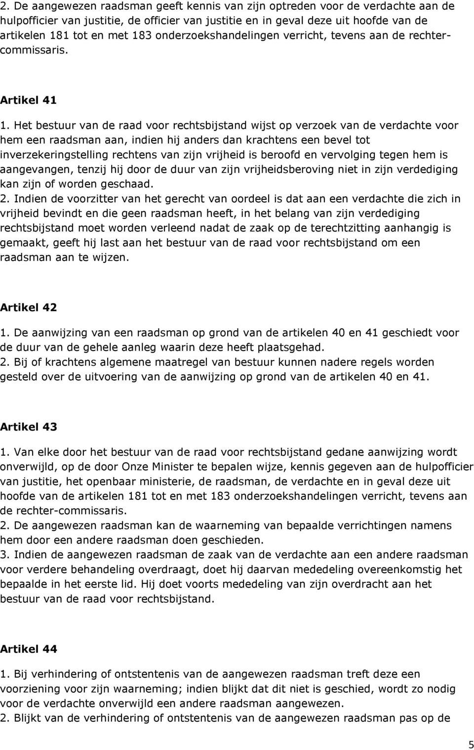 Het bestuur van de raad voor rechtsbijstand wijst op verzoek van de verdachte voor hem een raadsman aan, indien hij anders dan krachtens een bevel tot inverzekeringstelling rechtens van zijn vrijheid