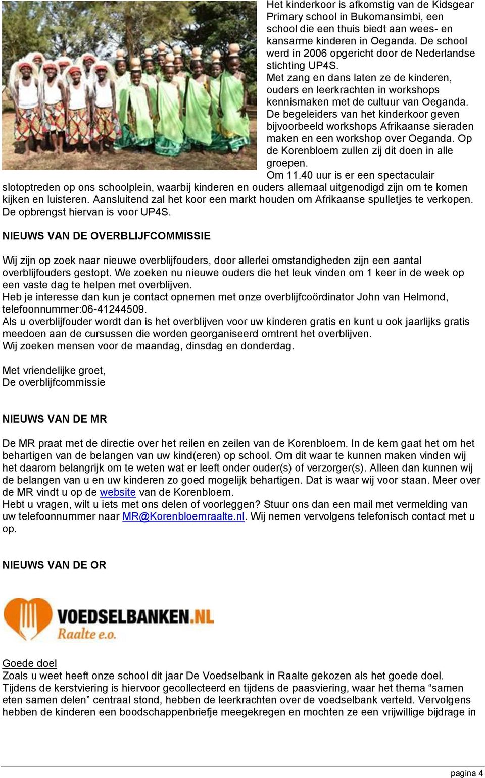 De begeleiders van het kinderkoor geven bijvoorbeeld workshops Afrikaanse sieraden maken en een workshop over Oeganda. Op de Korenbloem zullen zij dit doen in alle groepen. Om 11.