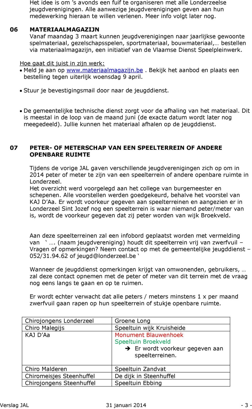 initiatief van de Vlaamse Dienst Speelpleinwerk. He gaat dit juist in zijn werk: Meld je aan p www.materiaalmagazijn.be. Bekijk het aanbd en plaats een bestelling tegen uiterlijk wensdag 9 april.