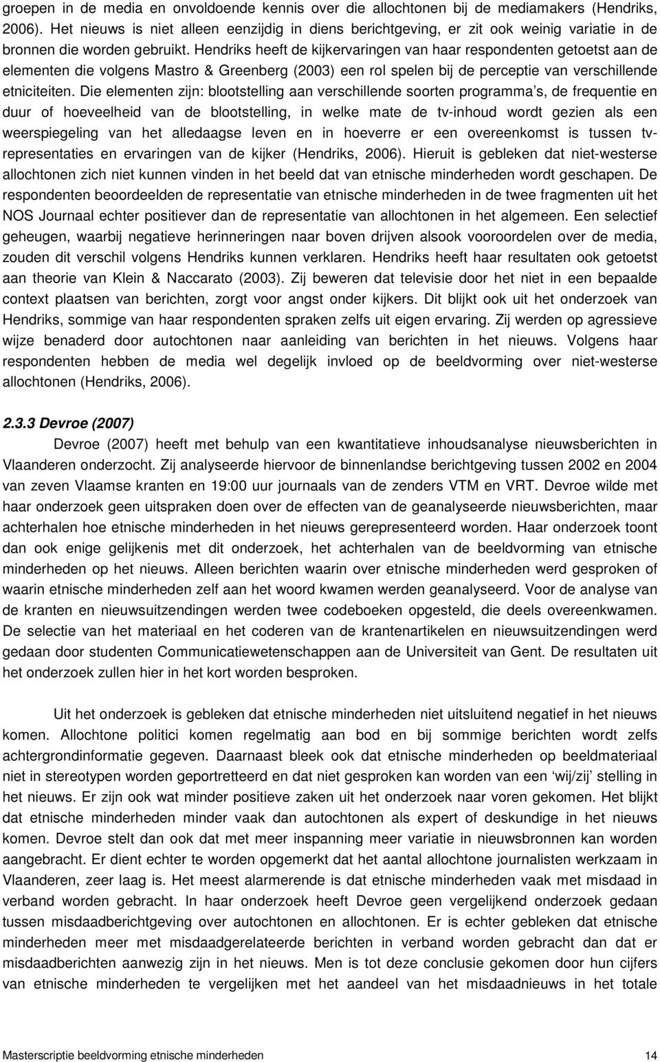 Hendriks heeft de kijkervaringen van haar respondenten getoetst aan de elementen die volgens Mastro & Greenberg (2003) een rol spelen bij de perceptie van verschillende etniciteiten.