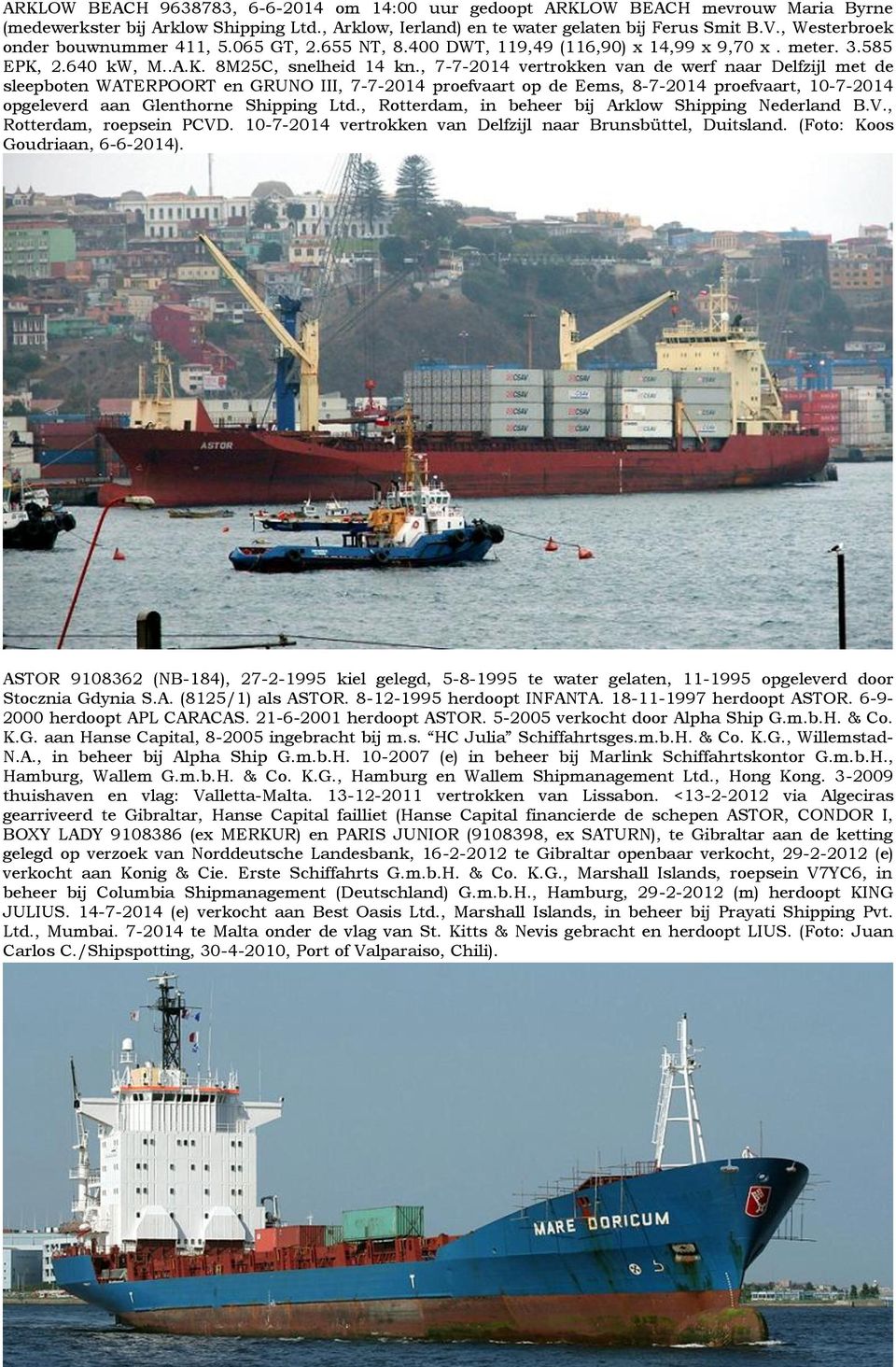 , 7-7-2014 vertrokken van de werf naar Delfzijl met de sleepboten WATERPOORT en GRUNO III, 7-7-2014 proefvaart op de Eems, 8-7-2014 proefvaart, 10-7-2014 opgeleverd aan Glenthorne Shipping Ltd.