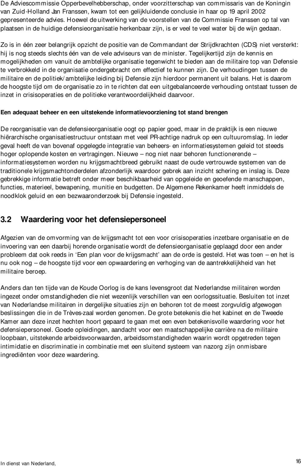 Hoewel de uitwerking van de voorstellen van de Commissie Franssen op tal van plaatsen in de huidige defensieorganisatie herkenbaar zijn, is er veel te veel water bij de wijn gedaan.