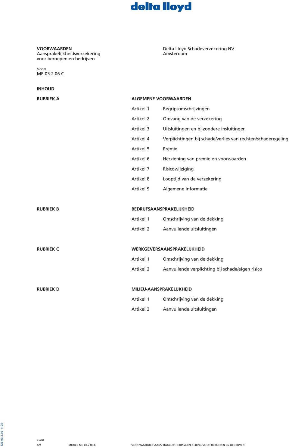 bijzondere insluitingen Verplichtingen bij schade/verlies van rechten/schaderegeling Premie Herziening van premie en voorwaarden Risicowijziging Looptijd van de verzekering Algemene informatie