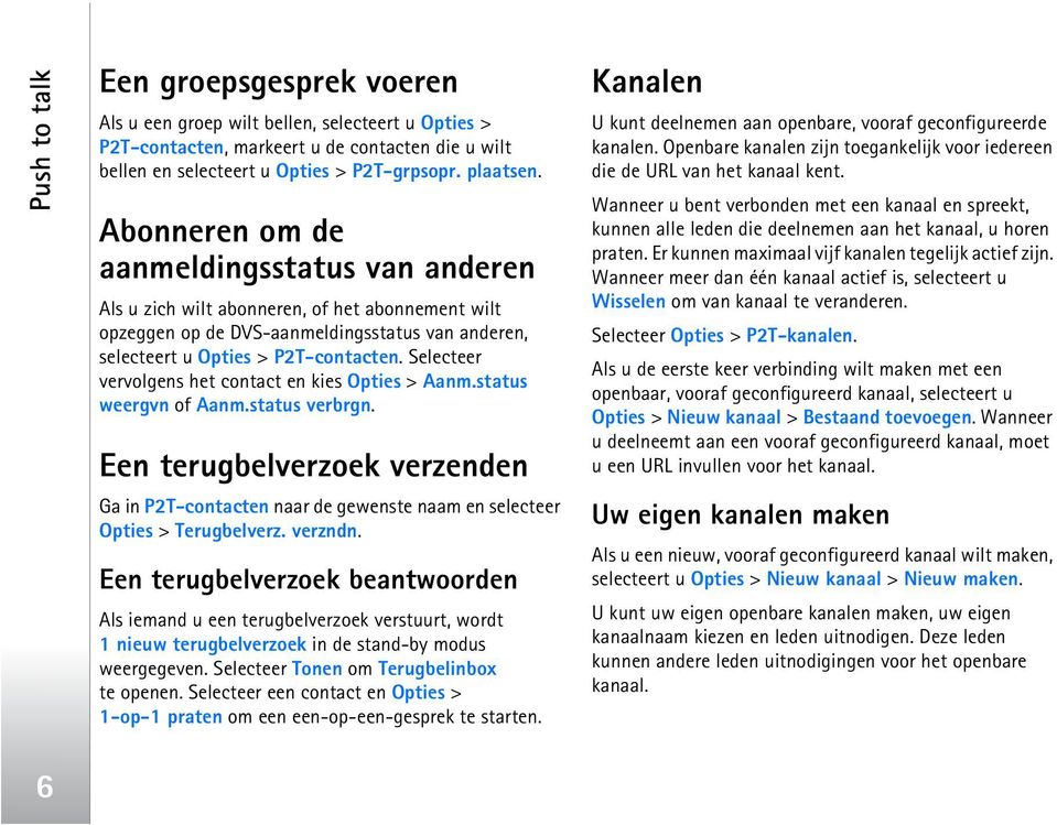 Selecteer vervolgens het contact en kies Opties > Aanm.status weergvn of Aanm.status verbrgn.