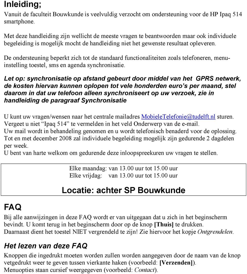 De ondersteuning beperkt zich tot de standaard functionaliteiten zoals telefoneren, menuinstelling toestel, sms en agenda synchronisatie.