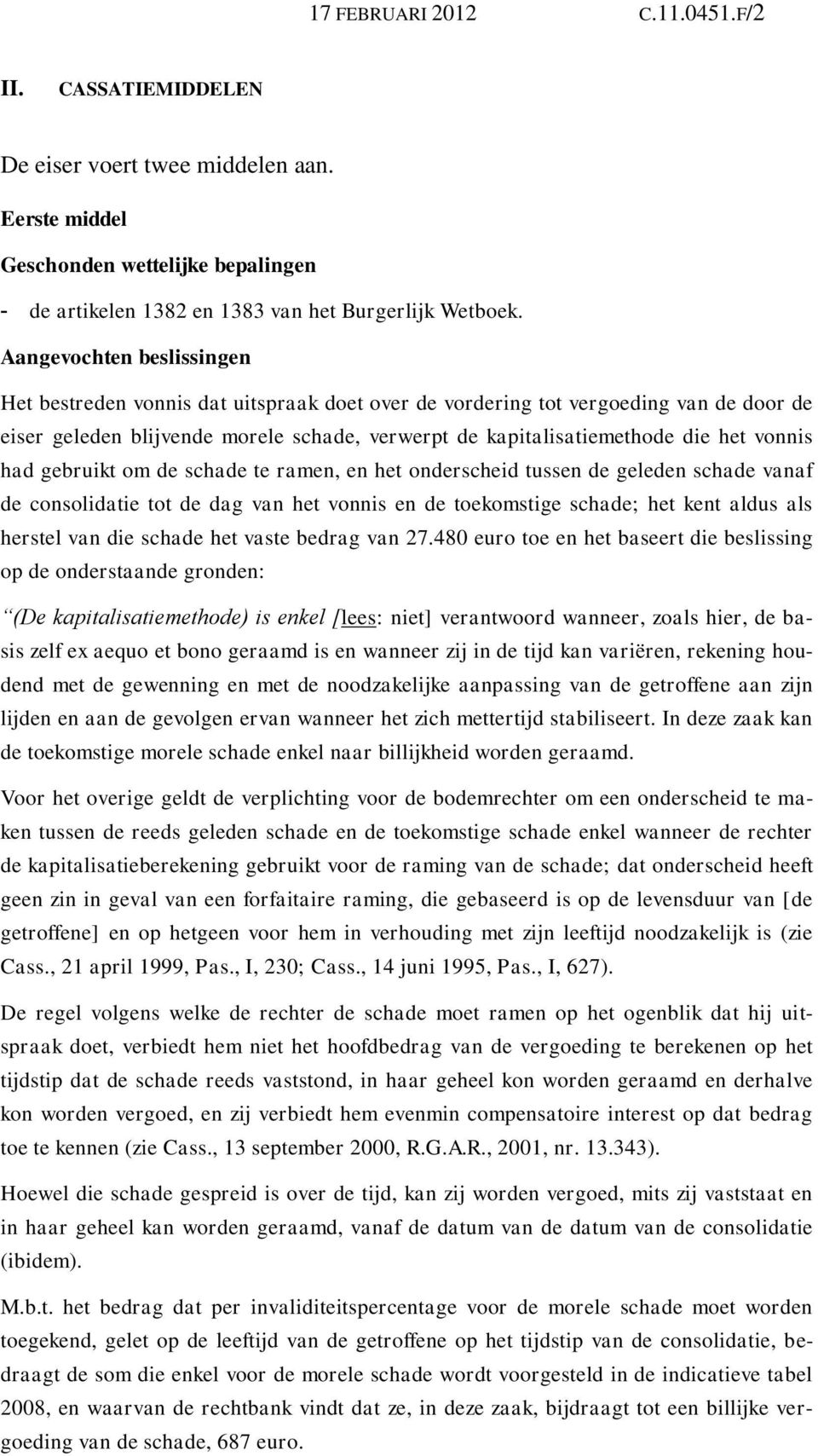 vonnis had gebruikt om de schade te ramen, en het onderscheid tussen de geleden schade vanaf de consolidatie tot de dag van het vonnis en de toekomstige schade; het kent aldus als herstel van die