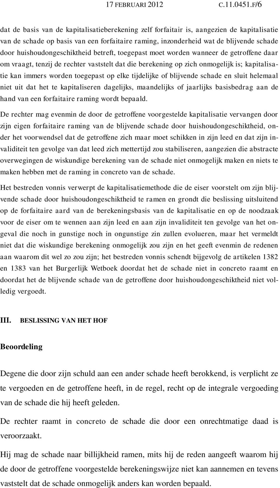 huishoudongeschiktheid betreft, toegepast moet worden wanneer de getroffene daar om vraagt, tenzij de rechter vaststelt dat die berekening op zich onmogelijk is; kapitalisatie kan immers worden