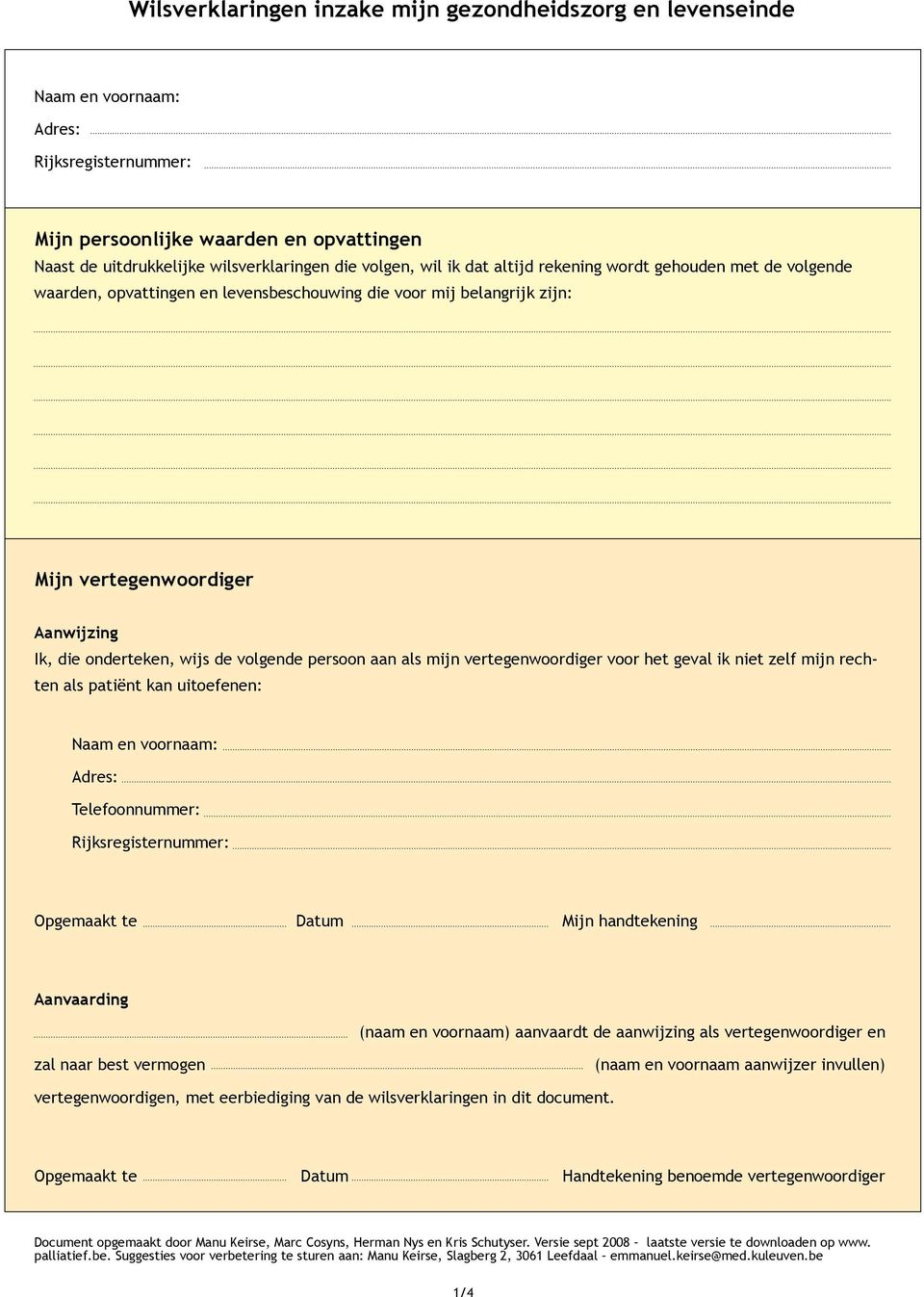 mijn vertegenwoordiger voor het geval ik niet zelf mijn rechten als patiënt kan uitoefenen: Telefoonnummer: Rijksregisternummer: Aanvaarding (naam en voornaam) aanvaardt de aanwijzing als