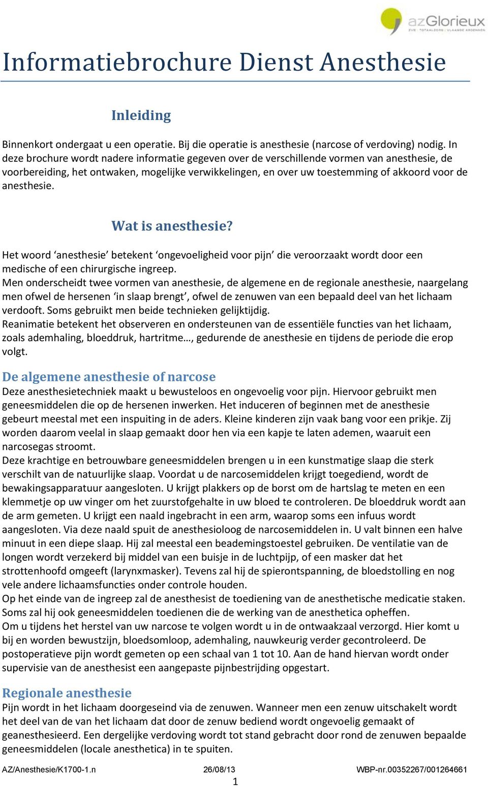 anesthesie. Wat is anesthesie? Het woord anesthesie betekent ongevoeligheid voor pijn die veroorzaakt wordt door een medische of een chirurgische ingreep.