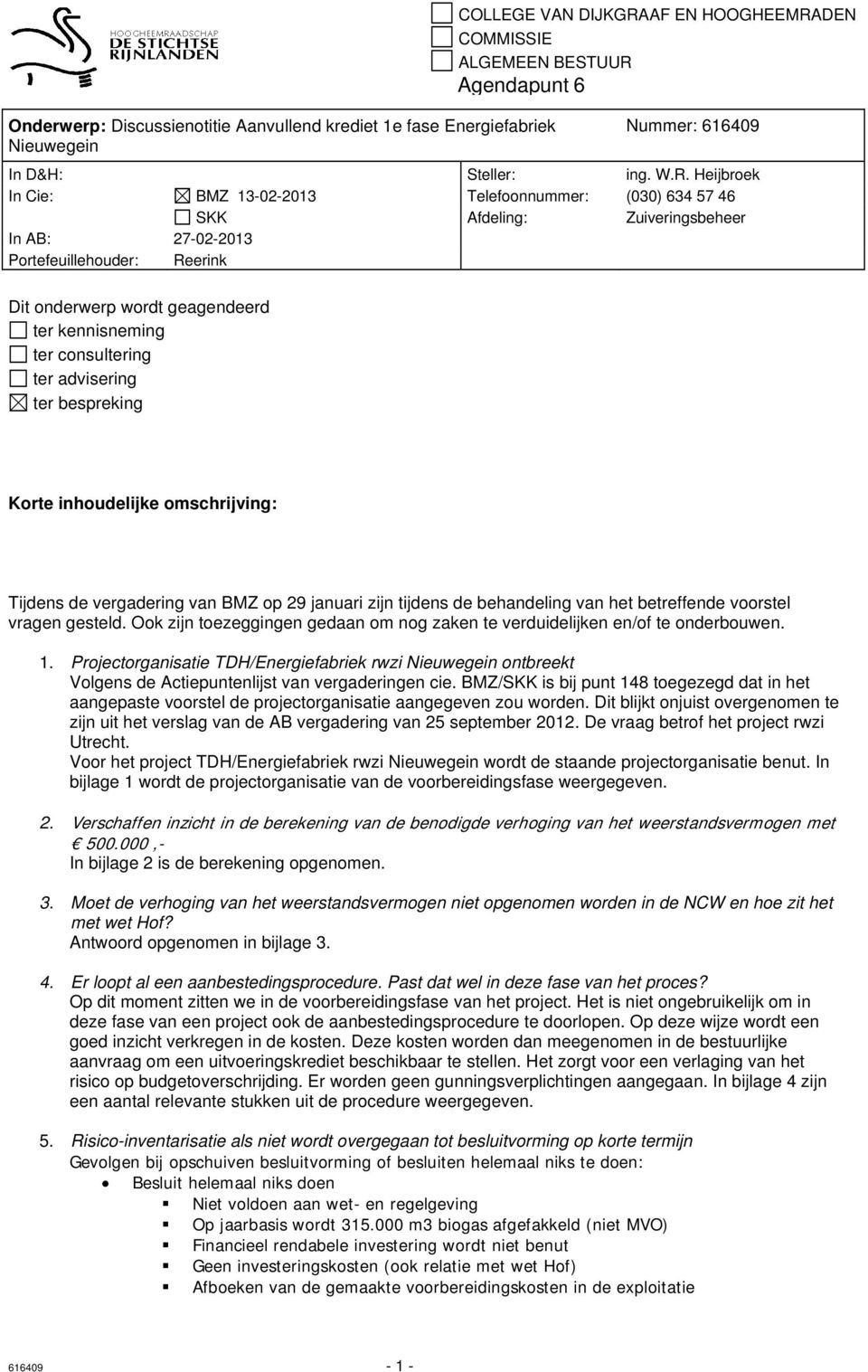 consultering ter advisering ter bespreking Korte inhoudelijke omschrijving: Tijdens de vergadering van BMZ op 29 januari zijn tijdens de behandeling van het betreffende voorstel vragen gesteld.