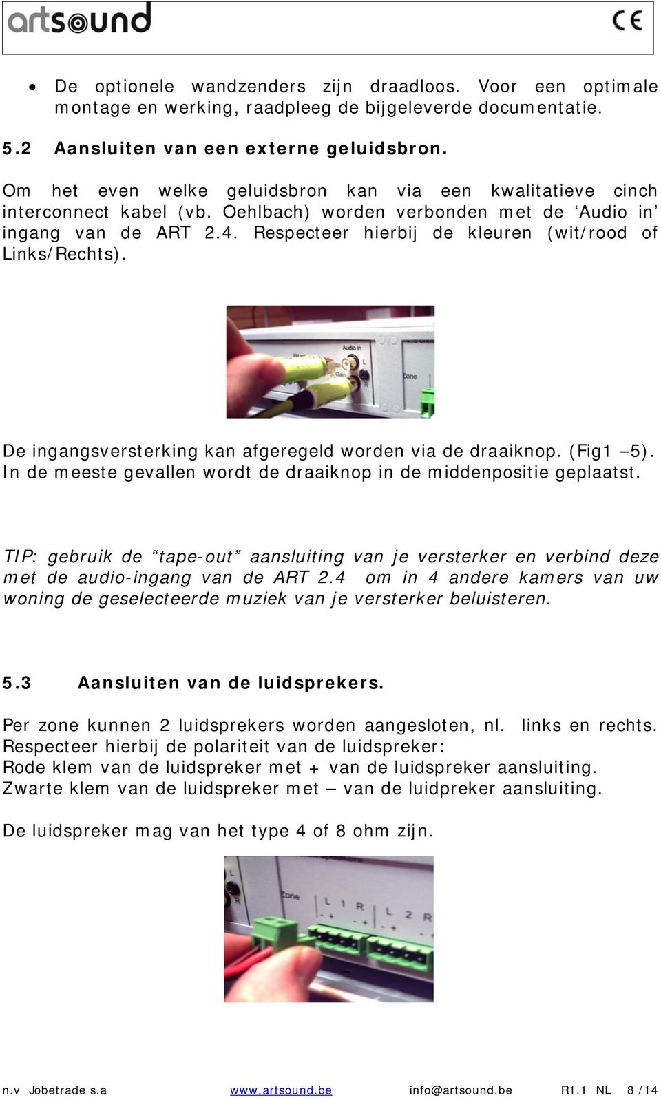 Respecteer hierbij de kleuren (wit/rood of Links/Rechts). De ingangsversterking kan afgeregeld worden via de draaiknop. (Fig1 5).