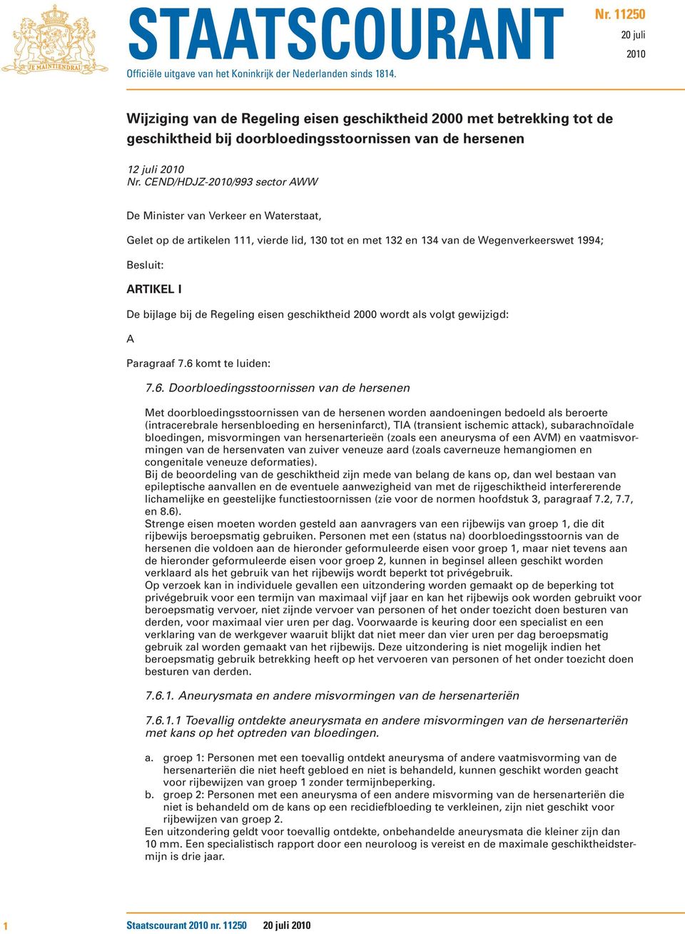 CEND/HDJZ-2010/993 sector AWW De Minister van Verkeer en Waterstaat, Gelet op de artikelen 111, vierde lid, 130 tot en met 132 en 134 van de Wegenverkeerswet 1994; Besluit: ARTIKEL I De bijlage bij