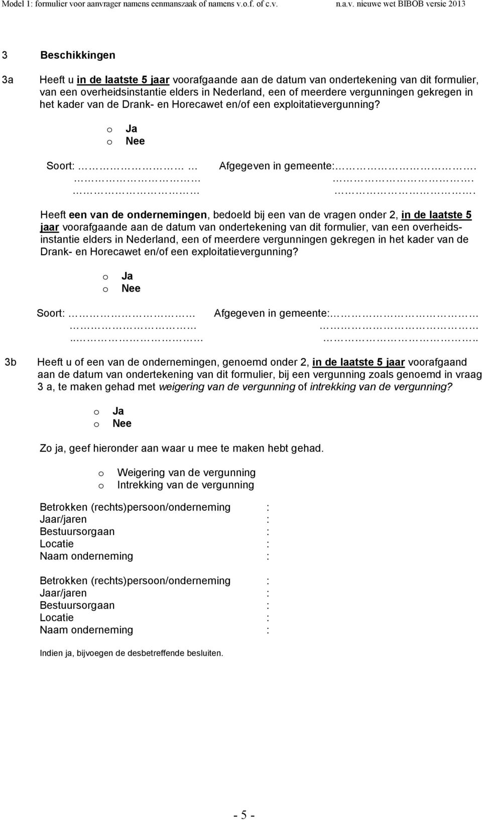 een verheidsinstantie elders in Nederland, een f meerdere vergunningen gekregen in het kader van de Drank- en Hrecawet en/f een explitatievergunning? Srt: Afgegeven in gemeente:.