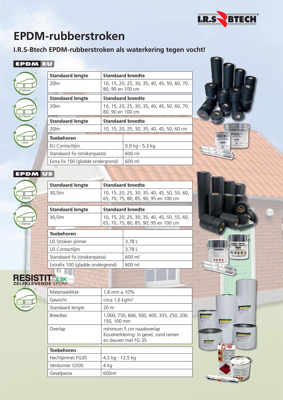 80, 90 en 100 cm Standaard lengte 20lm Standaard breedte 10, 15, 20, 25, 30, 35, 40, 45, 50, 60 cm 1mm Toebehoren EU Contactlijm Standaard fix (strokenpasta) Extra fix 100 (gladde ondergrond) 0,9 kg