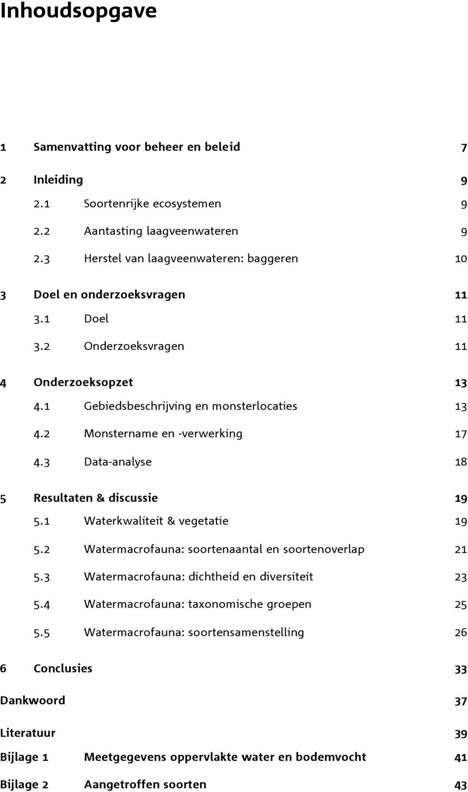 2 Monstername en -verwerking 17 4.3 Data-analyse 18 5 Resultaten & discussie 19 5.1 Waterkwaliteit & vegetatie 19 5.2 Watermacrofauna: soortenaantal en soortenoverlap 21 5.