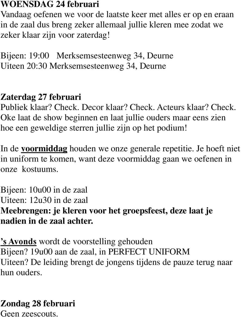 Decor klaar? Check. Acteurs klaar? Check. Oke laat de show beginnen en laat jullie ouders maar eens zien hoe een geweldige sterren jullie zijn op het podium!