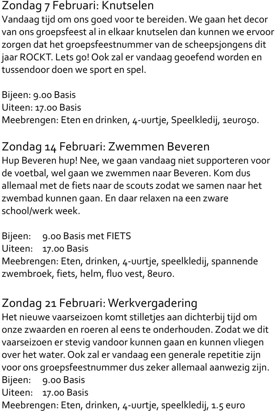 Ook zal er vandaag geoefend worden en tussendoor doen we sport en spel. Bijeen: 9.00 Basis Uiteen: 17.00 Basis Meebrengen: Eten en drinken, 4-uurtje, Speelkledij, 1euro50.