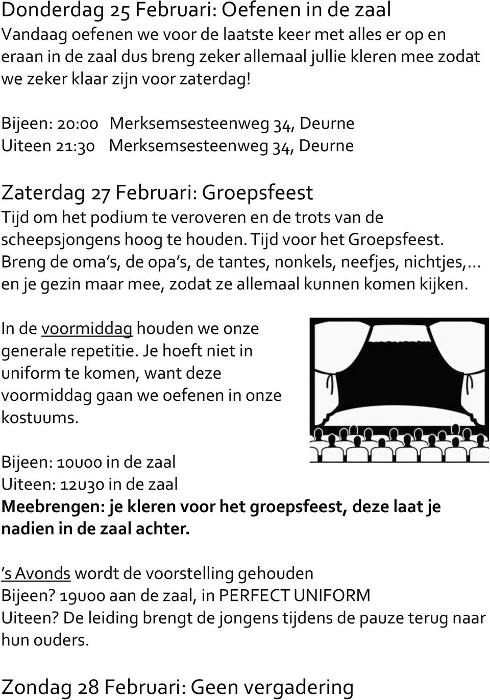 Bijeen: 20:00 Merksemsesteenweg 34, Deurne Uiteen 21:30 Merksemsesteenweg 34, Deurne Zaterdag 27 Februari: Groepsfeest Tijd om het podium te veroveren en de trots van de scheepsjongens hoog te houden.