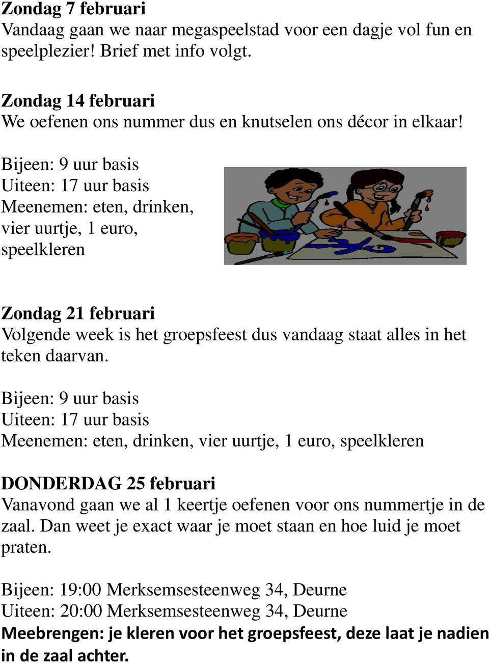 Bijeen: 9 uur basis Uiteen: 17 uur basis Meenemen: eten, drinken, vier uurtje, 1 euro, speelkleren DONDERDAG 25 februari Vanavond gaan we al 1 keertje oefenen voor ons nummertje in de zaal.