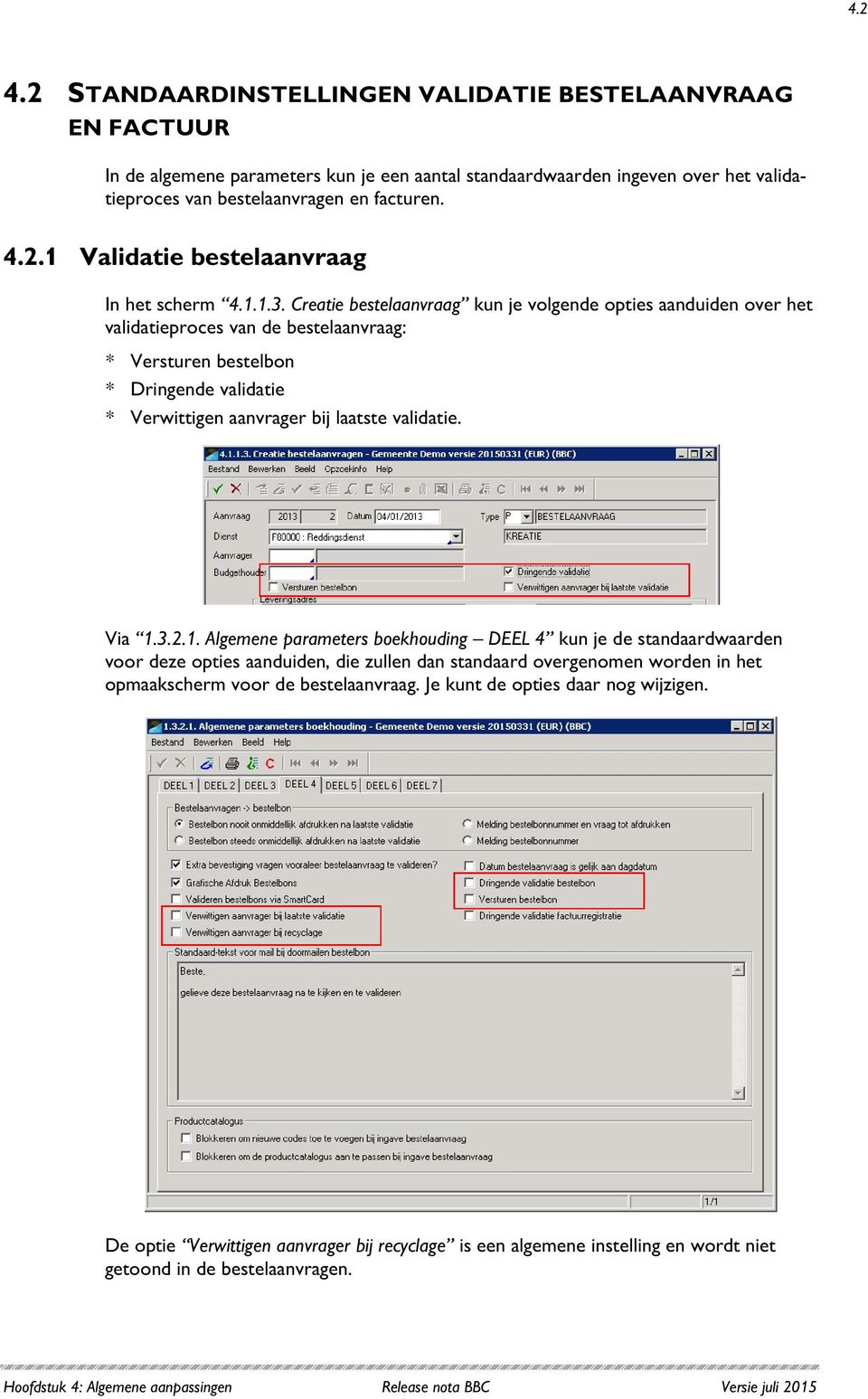 Creatie bestelaanvraag kun je volgende opties aanduiden over het validatieproces van de bestelaanvraag: * Versturen bestelbon * Dringende validatie * Verwittigen aanvrager bij laatste validatie.