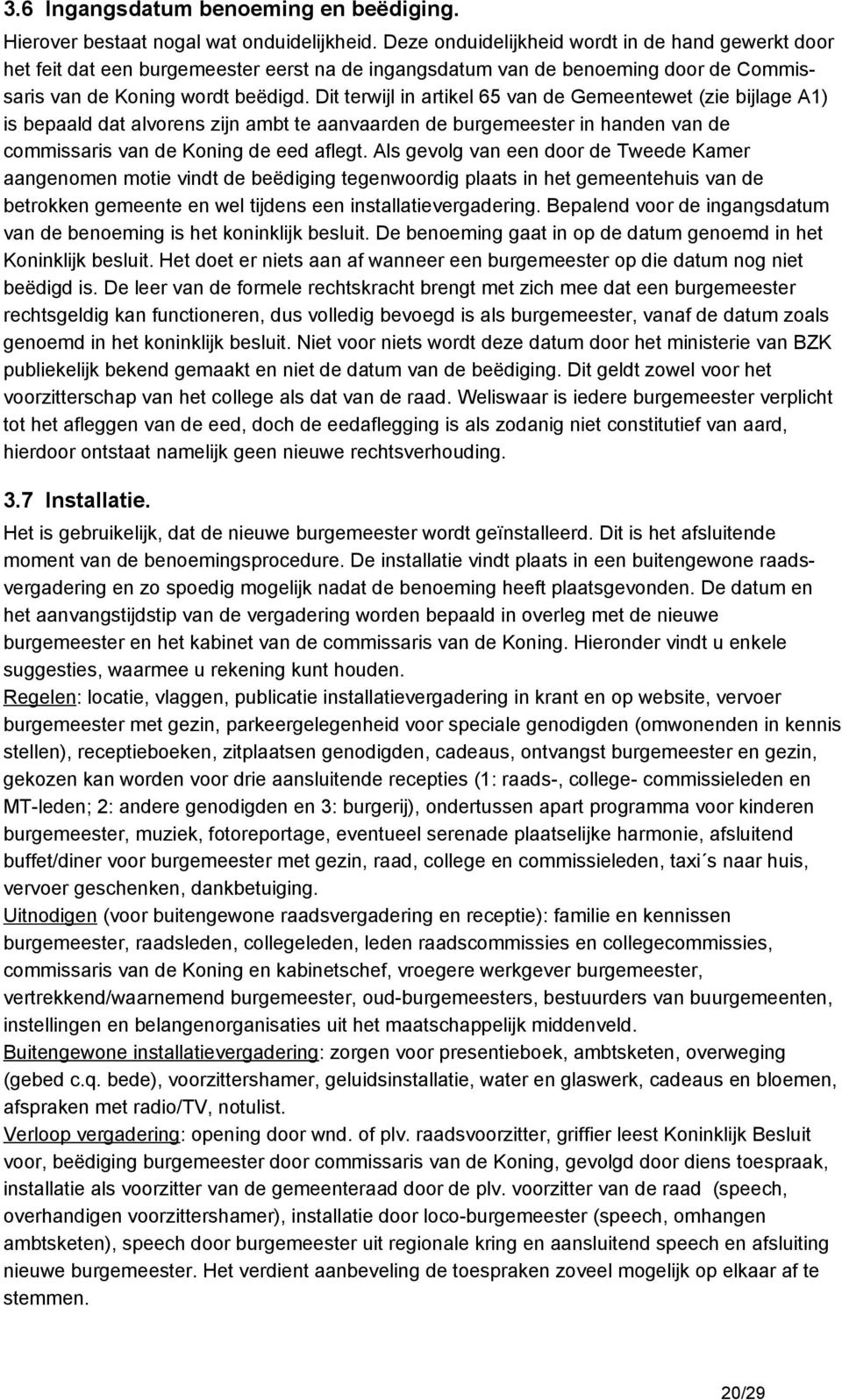 Dit terwijl in artikel 65 van de Gemeentewet (zie bijlage A1) is bepaald dat alvorens zijn ambt te aanvaarden de burgemeester in handen van de commissaris van de Koning de eed aflegt.