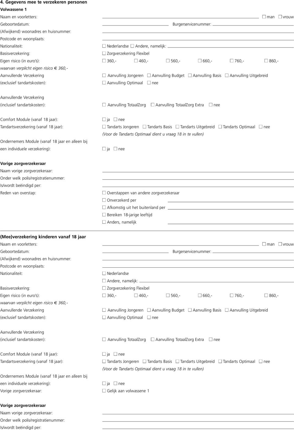 Aavullig Optimaal ee (iclusief tadartskoste): Aavullig TotaalZorg Aavullig TotaalZorg Extra ee Comfort Module (vaaf 18 jaar): Tadartsverzekerig (vaaf 18 jaar): Oderemers Module (vaaf 18 jaar e allee