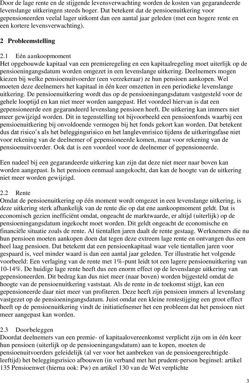 1 Eén aankoopmoment Het opgebouwde kapitaal van een premieregeling en een kapitaalregeling moet uiterlijk op de pensioeningangsdatum worden omgezet in een levenslange uitkering.