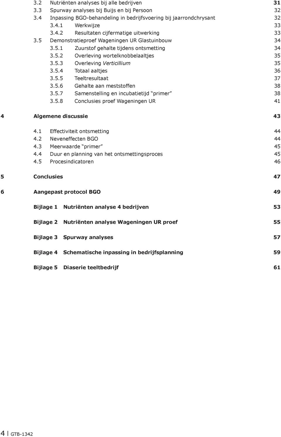 5.6 Gehalte aan meststoffen 38 3.5.7 Samenstelling en incubatietijd primer 38 3.5.8 Conclusies proef Wageningen UR 41 4 Algemene discussie 43 4.1 Effectiviteit ontsmetting 44 4.