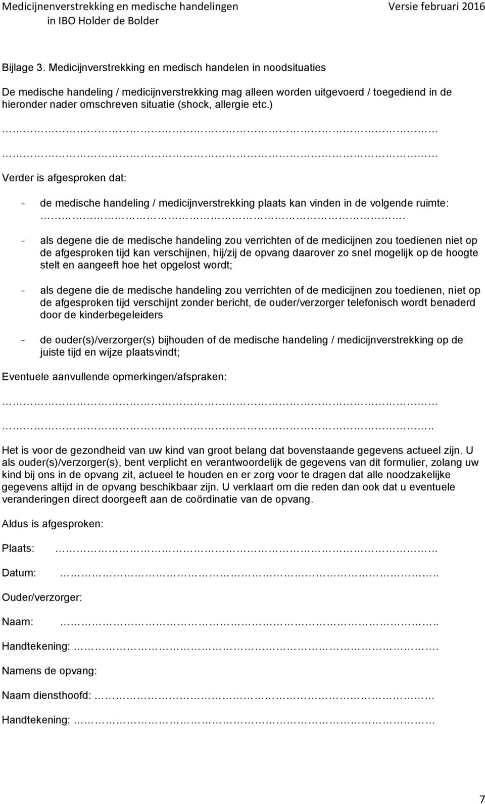 ) Verder is afgesprken dat: - de medische handeling / medicijnverstrekking plaats kan vinden in de vlgende ruimte:.