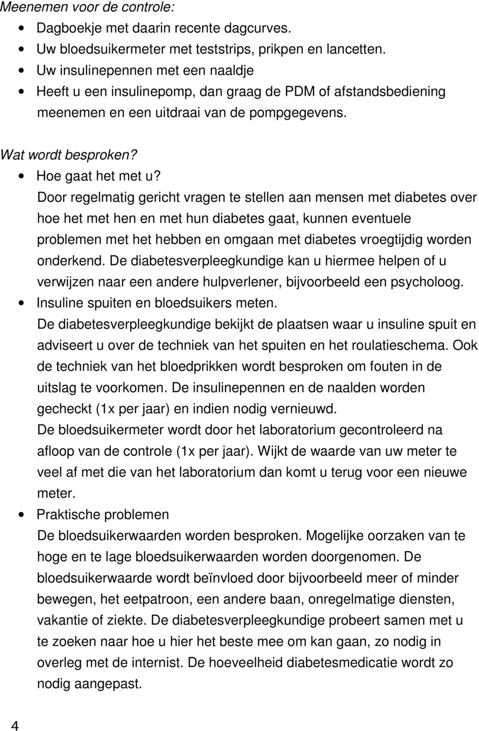 Door regelmatig gericht vragen te stellen aan mensen met diabetes over hoe het met hen en met hun diabetes gaat, kunnen eventuele problemen met het hebben en omgaan met diabetes vroegtijdig worden