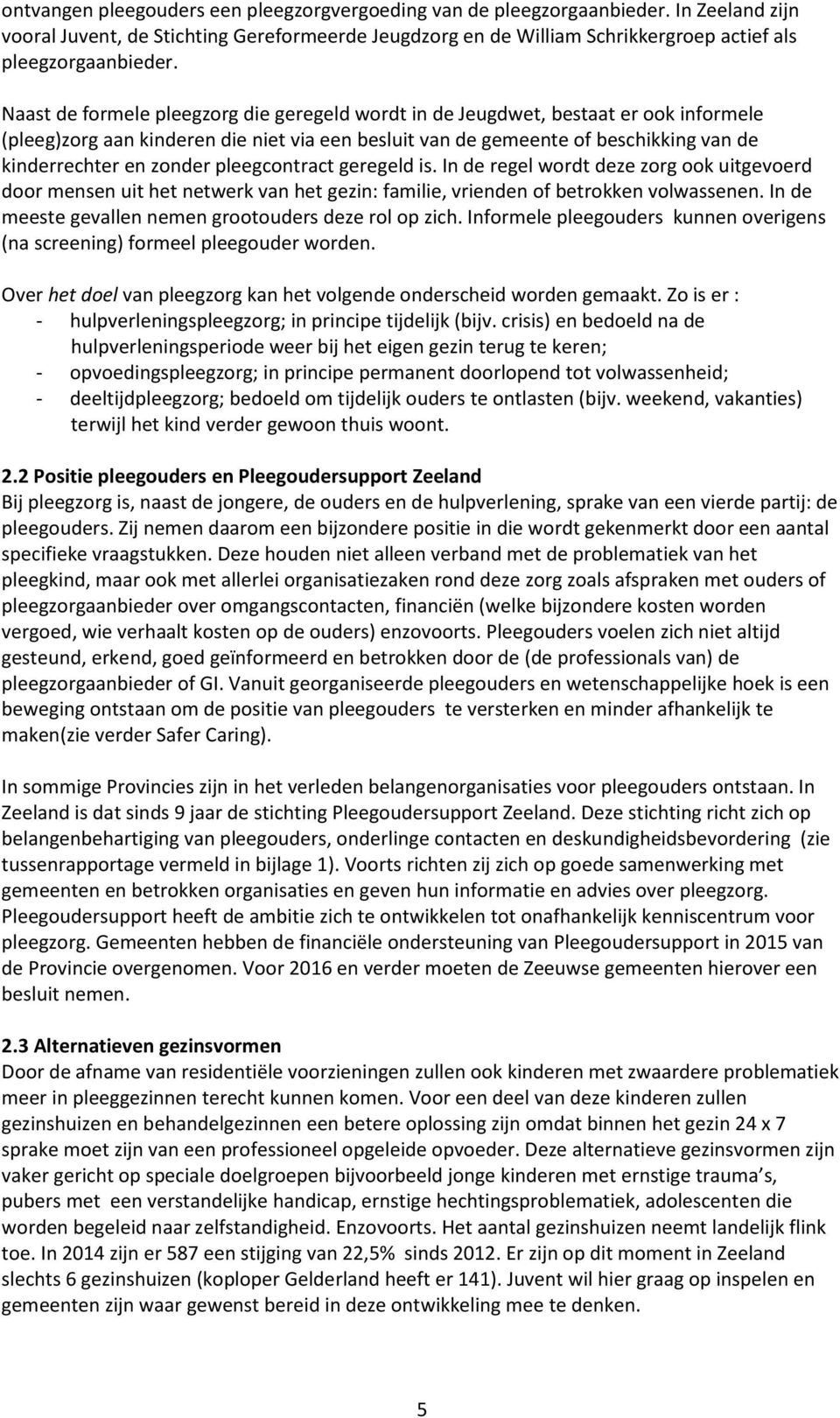 pleegcontract geregeld is. In de regel wordt deze zorg ook uitgevoerd door mensen uit het netwerk van het gezin: familie, vrienden of betrokken volwassenen.