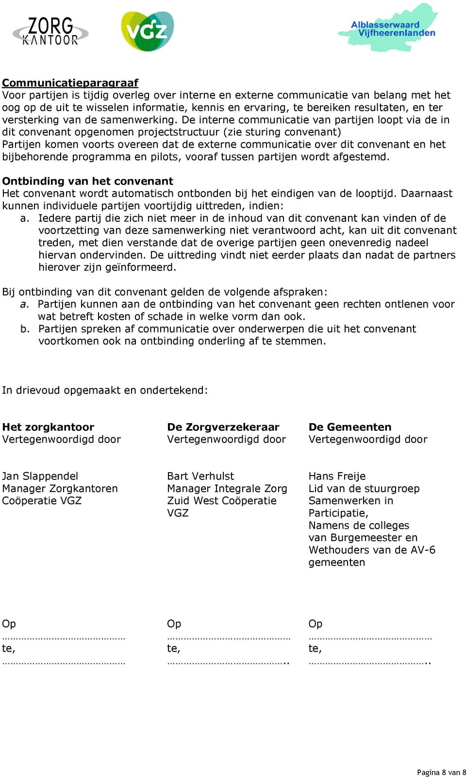 De interne communicatie van partijen loopt via de in dit convenant opgenomen projectstructuur (zie sturing convenant) Partijen komen voorts overeen dat de externe communicatie over dit convenant en