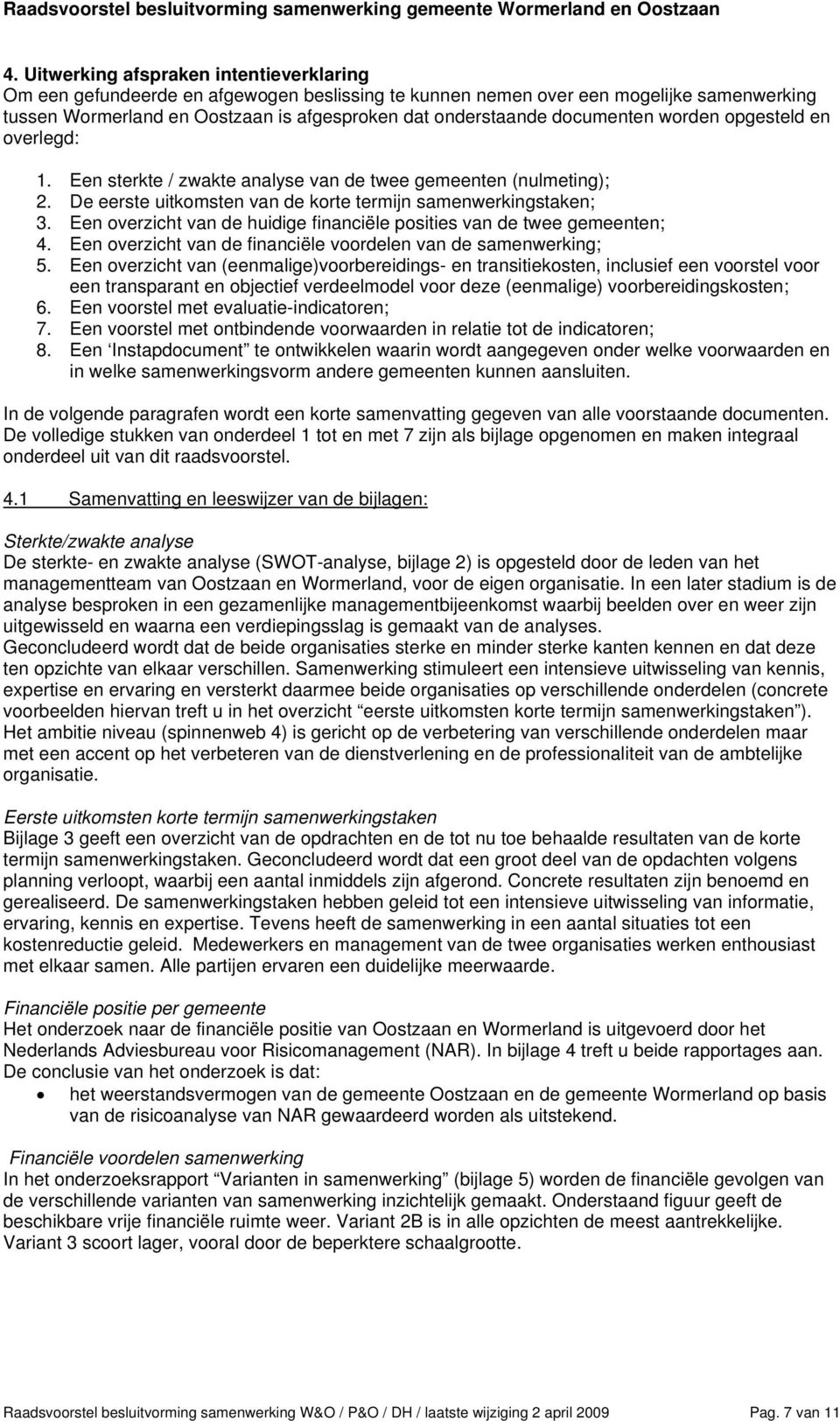 wrden pgesteld en verlegd: 1. Een sterkte / zwakte analyse van de twee gemeenten (nulmeting); 2. De eerste uitkmsten van de krte termijn samenwerkingstaken; 3.