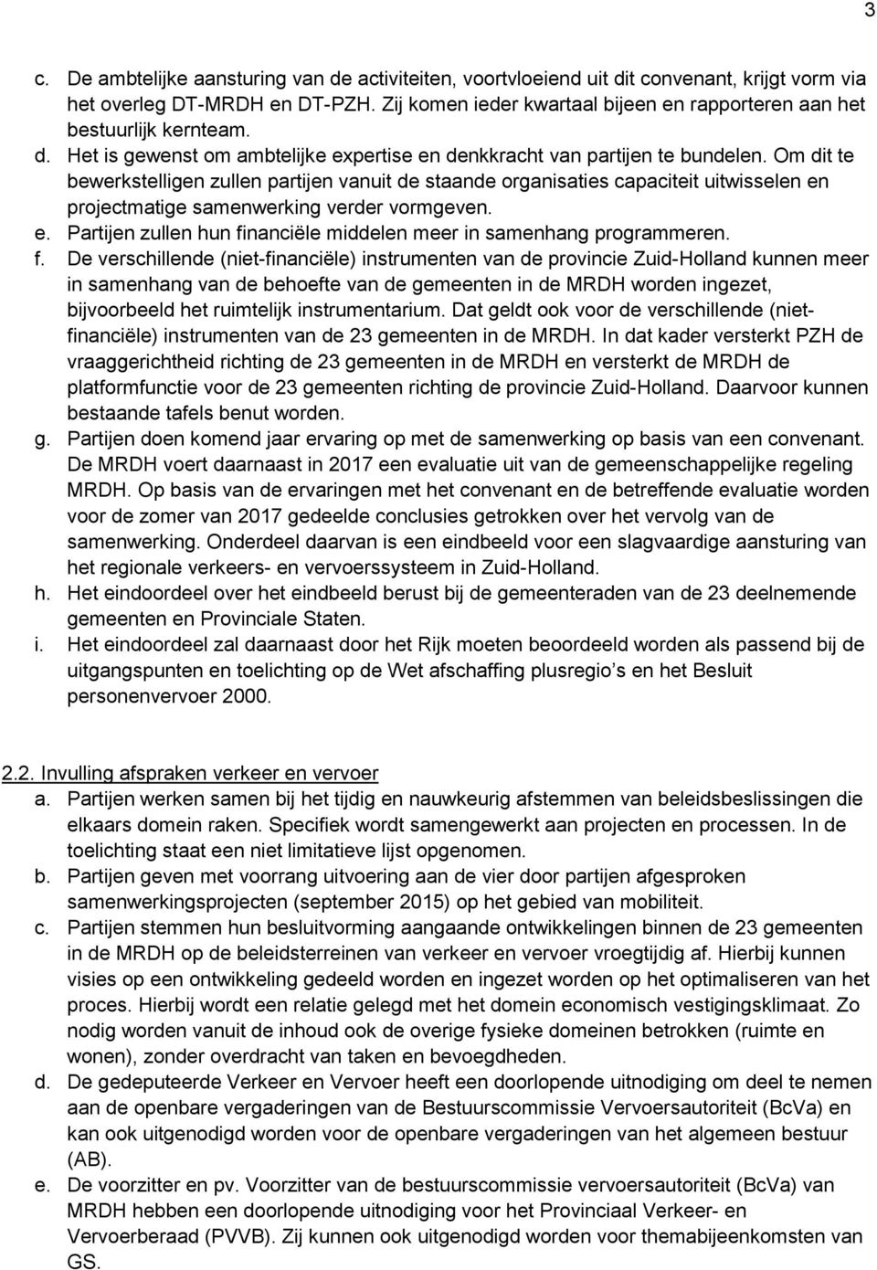 Om dit te bewerkstelligen zullen partijen vanuit de staande organisaties capaciteit uitwisselen en projectmatige samenwerking verder vormgeven. e. Partijen zullen hun financiële middelen meer in samenhang programmeren.