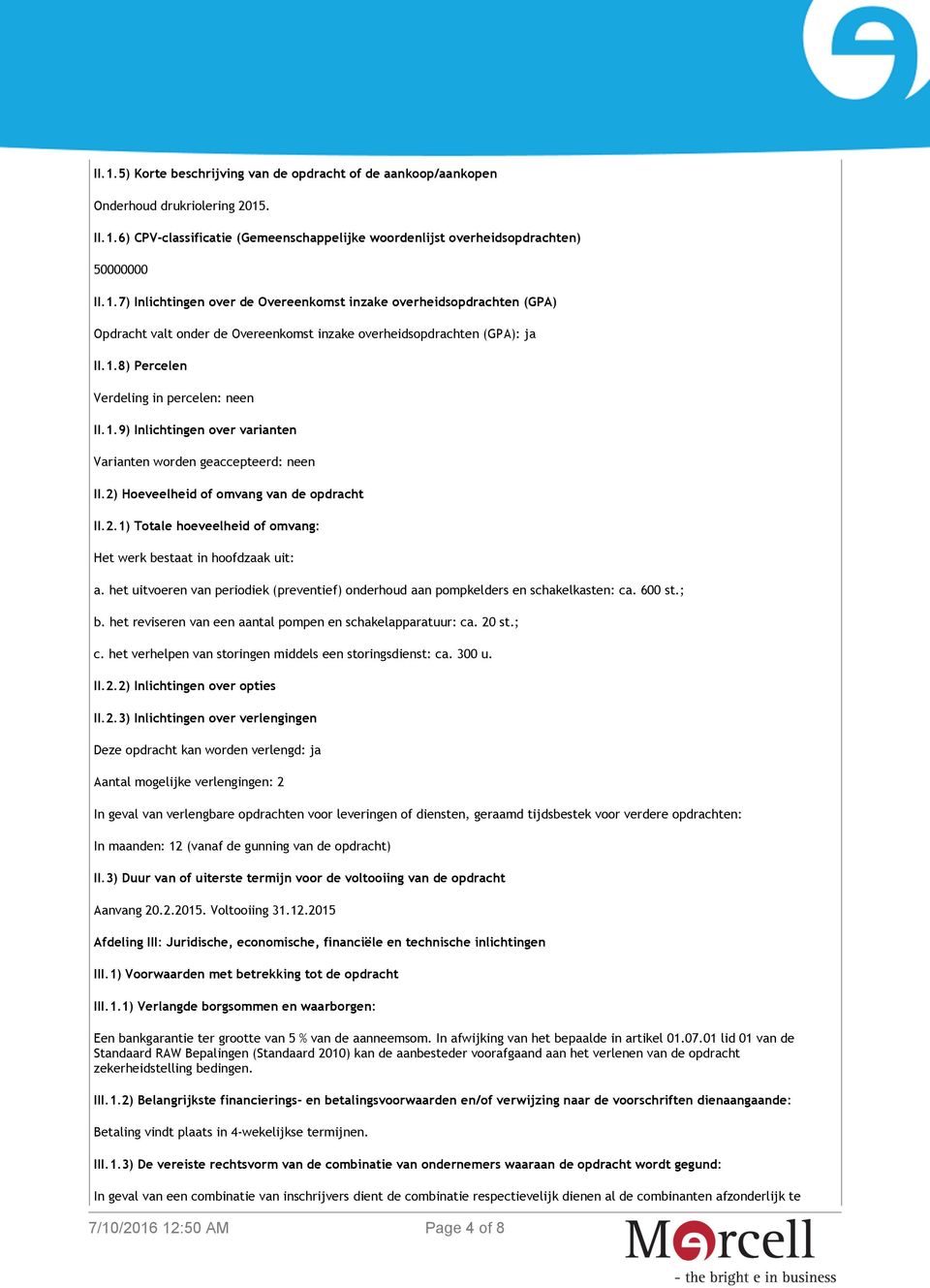 het uitvoeren van periodiek (preventief) onderhoud aan pompkelders en schakelkasten: ca. 600 st.; b. het reviseren van een aantal pompen en schakelapparatuur: ca. 20 st.; c.