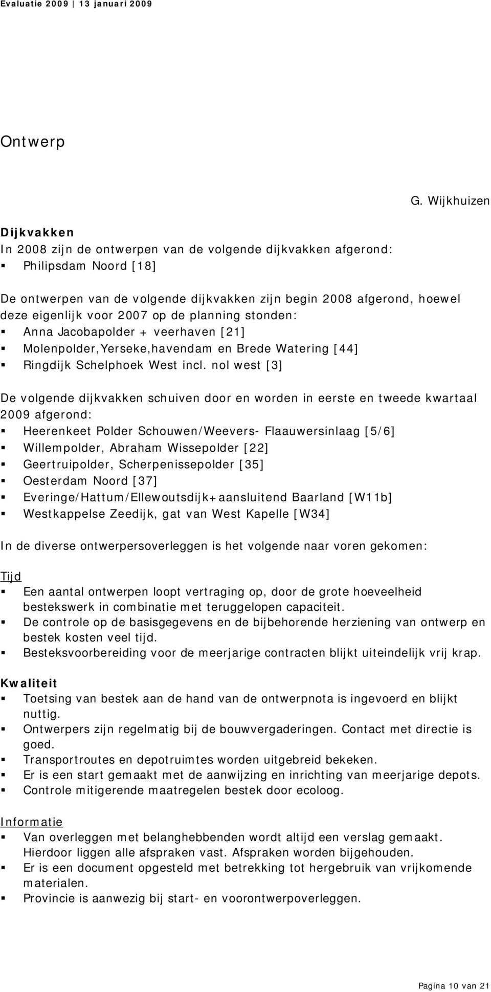 2007 op de planning stonden: Anna Jacobapolder + veerhaven [21] Molenpolder,Yerseke,havendam en Brede Watering [44] Ringdijk Schelphoek West incl.