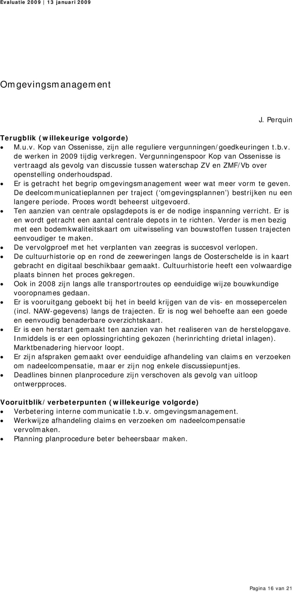 Er is getracht het begrip omgevingsmanagement weer wat meer vorm te geven. De deelcommunicatieplannen per traject ( omgevingsplannen ) bestrijken nu een langere periode.