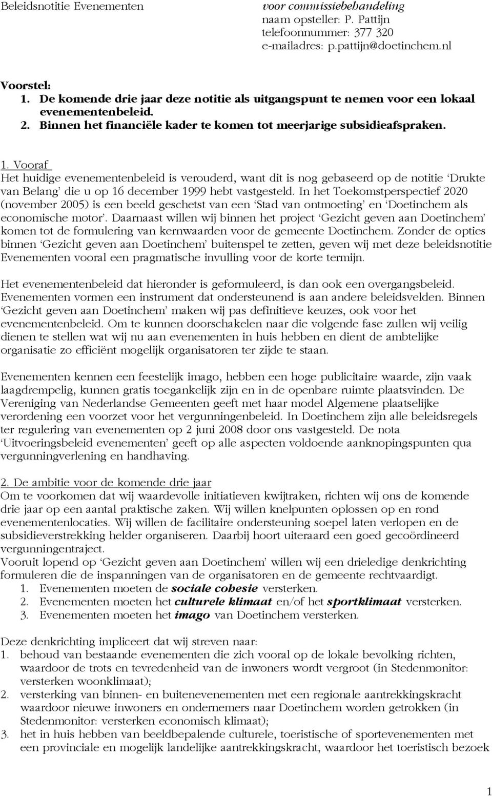 Vooraf Het huidige evenementenbeleid is verouderd, want dit is nog gebaseerd op de notitie Drukte van Belang die u op 16 december 1999 hebt vastgesteld.