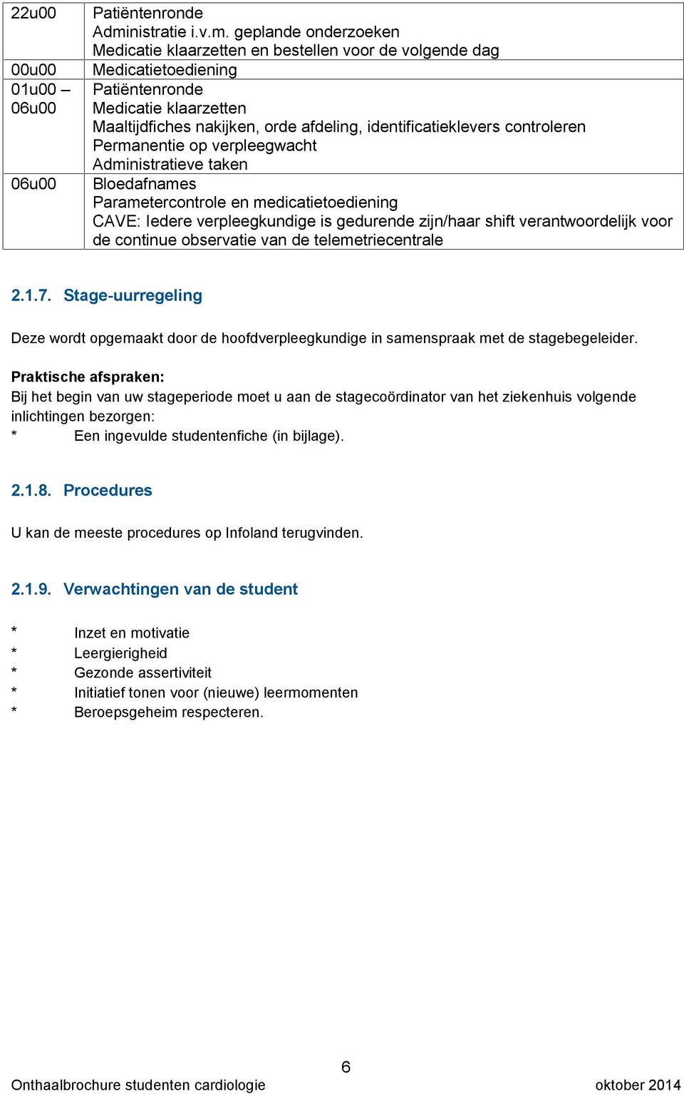 geplande onderzoeken Medicatie klaarzetten en bestellen voor de volgende dag Patiëntenronde Medicatie klaarzetten Maaltijdfiches nakijken, orde afdeling, identificatieklevers controleren Permanentie