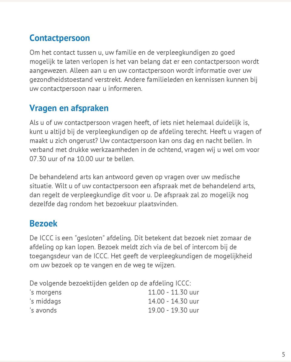 Vragen en afspraken Als u of uw contactpersoon vragen heeft, of iets niet helemaal duidelijk is, kunt u altijd bij de verpleegkundigen op de afdeling terecht. Heeft u vragen of maakt u zich ongerust?