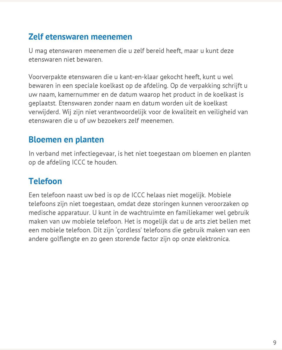 Op de verpakking schrijft u uw naam, kamernummer en de datum waarop het product in de koelkast is geplaatst. Etenswaren zonder naam en datum worden uit de koelkast verwijderd.