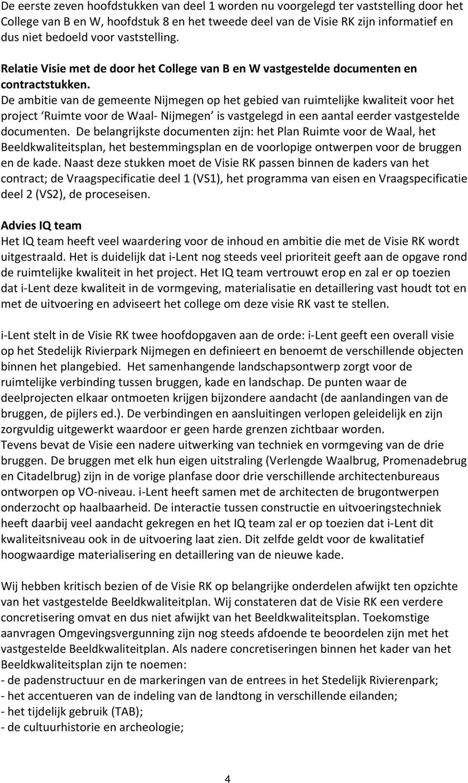 De ambitie van de gemeente Nijmegen op het gebied van ruimtelijke kwaliteit voor het project Ruimte voor de Waal Nijmegen is vastgelegd in een aantal eerder vastgestelde documenten.