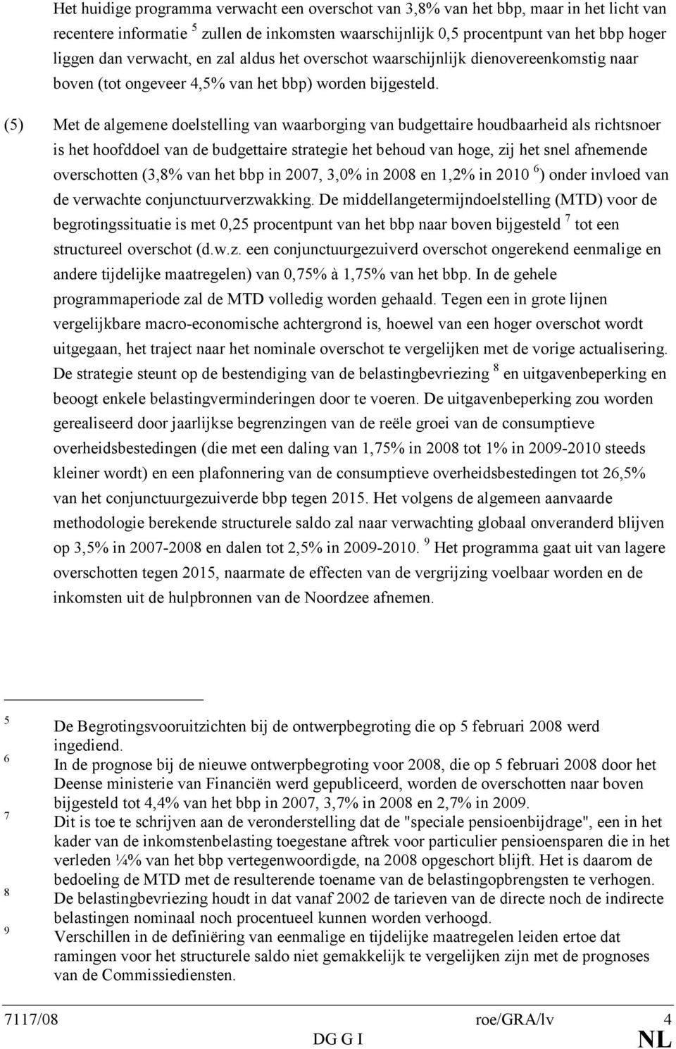 (5) Met de algemene doelstelling van waarborging van budgettaire houdbaarheid als richtsnoer is het hoofddoel van de budgettaire strategie het behoud van hoge, zij het snel afnemende overschotten