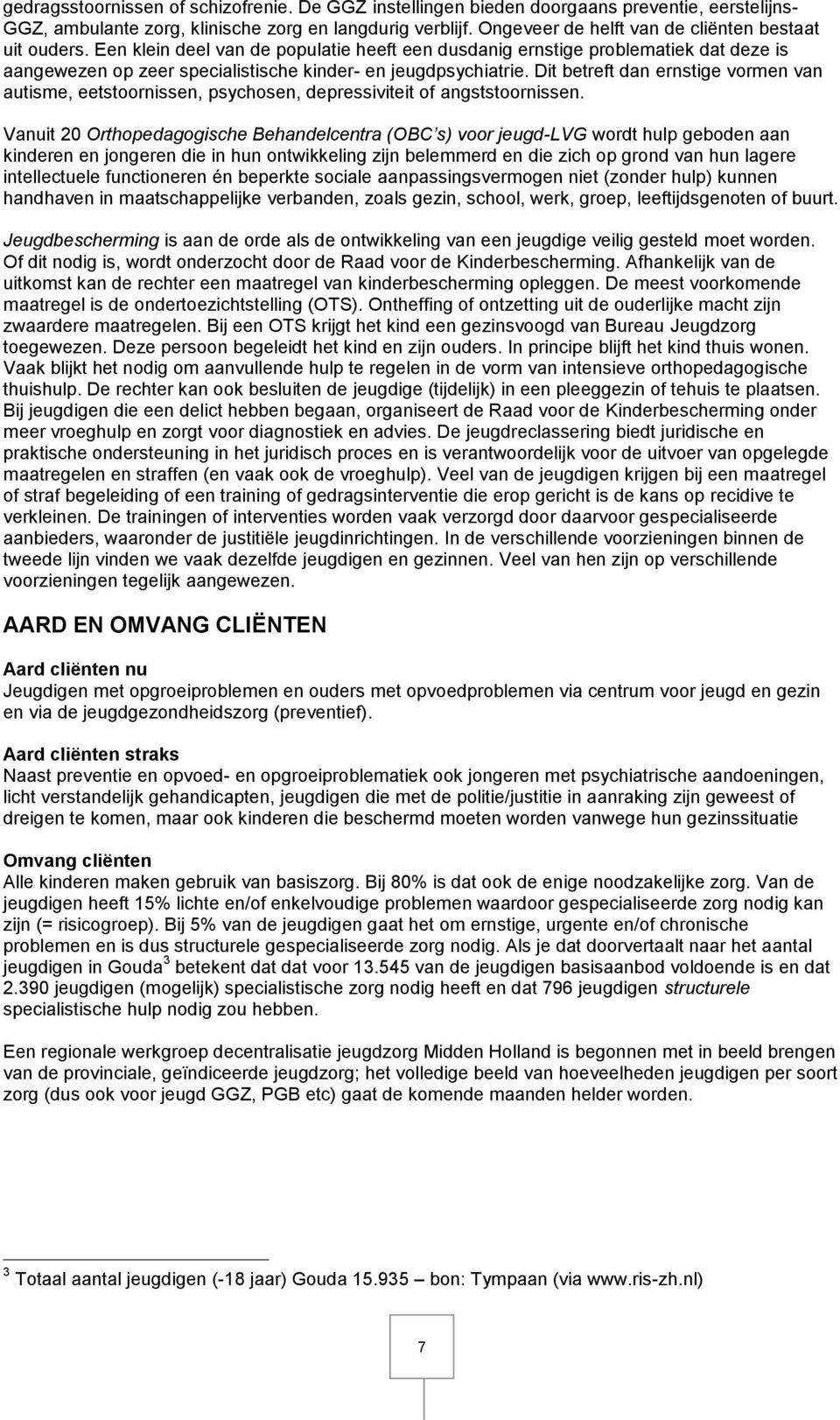 Een klein deel van de populatie heeft een dusdanig ernstige problematiek dat deze is aangewezen op zeer specialistische kinder- en jeugdpsychiatrie.