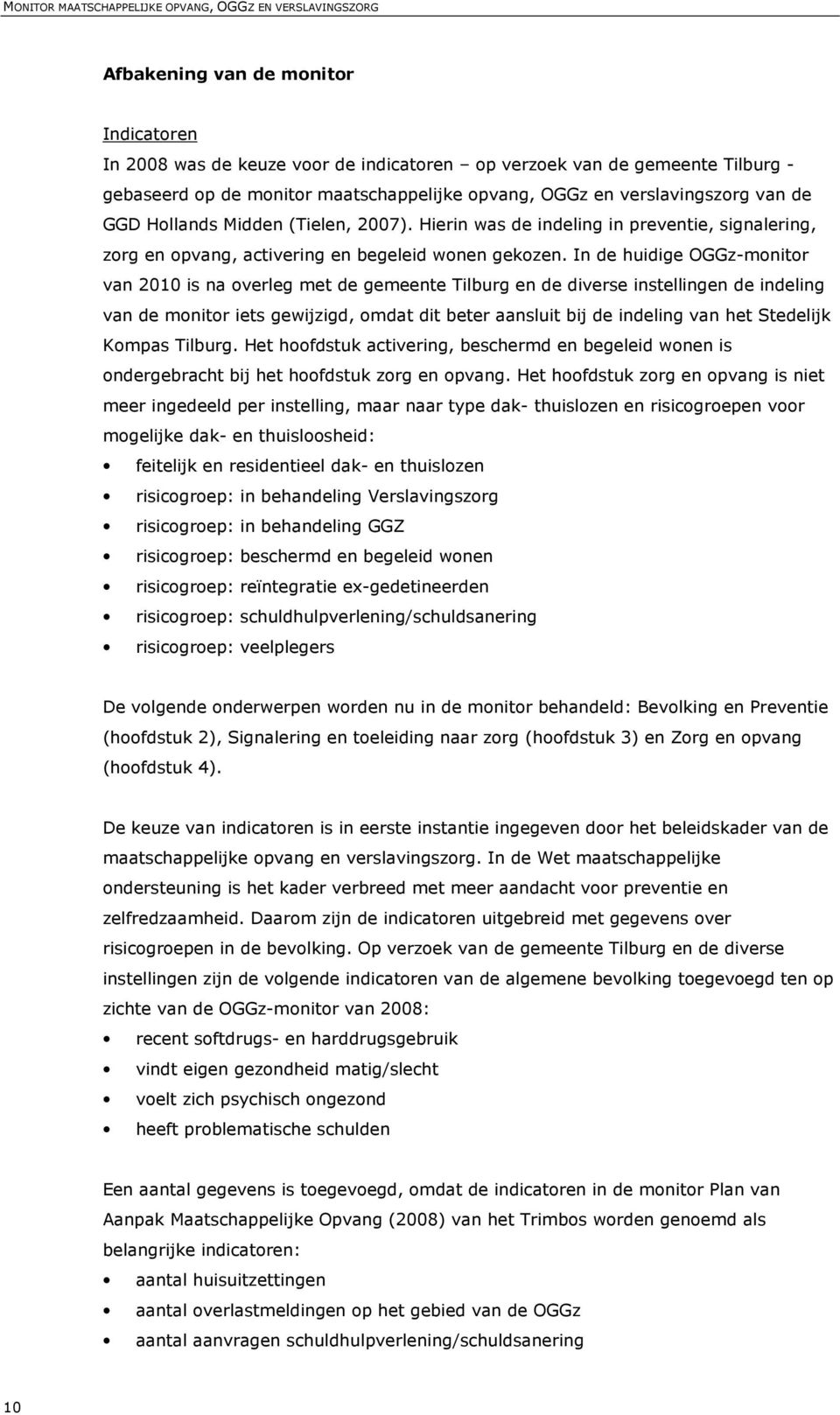 In de huidige OGGz-monitor van 2010 is na overleg met de gemeente Tilburg en de diverse instellingen de indeling van de monitor iets gewijzigd, omdat dit beter aansluit bij de indeling van het