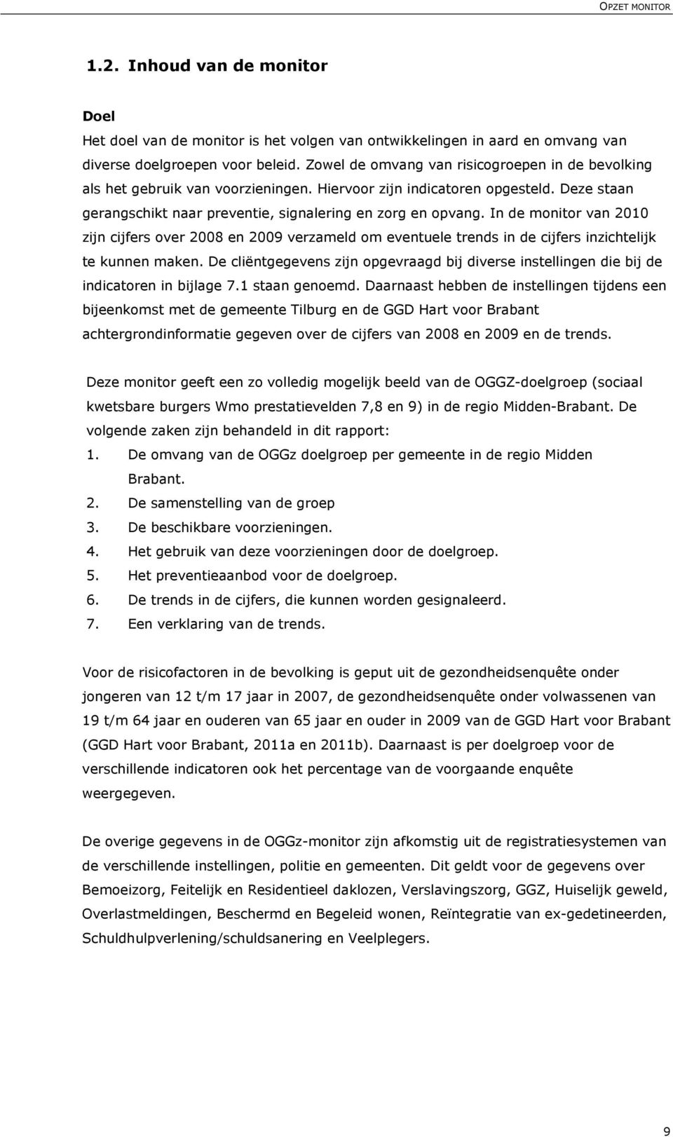 In de monitor van 2010 zijn cijfers over 2008 en verzameld om eventuele trends in de cijfers inzichtelijk te kunnen maken.